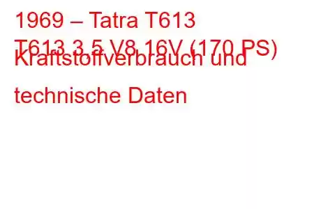 1969 – Tatra T613
T613 3,5 V8 16V (170 PS) Kraftstoffverbrauch und technische Daten