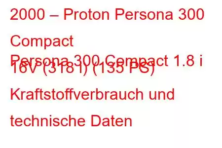 2000 – Proton Persona 300 Compact
Persona 300 Compact 1.8 i 16V (318 i) (135 PS) Kraftstoffverbrauch und technische Daten