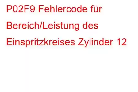 P02F9 Fehlercode für Bereich/Leistung des Einspritzkreises Zylinder 12