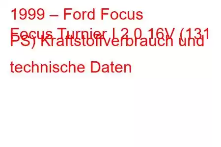 1999 – Ford Focus
Focus Turnier I 2.0 16V (131 PS) Kraftstoffverbrauch und technische Daten