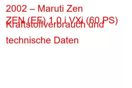 2002 – Maruti Zen
ZEN (EF) 1.0 i VXi (60 PS) Kraftstoffverbrauch und technische Daten