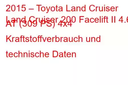 2015 – Toyota Land Cruiser
Land Cruiser 200 Facelift II 4.6 AT (309 PS) 4x4 Kraftstoffverbrauch und technische Daten