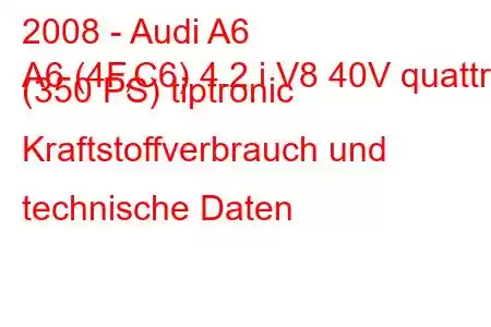 2008 - Audi A6
A6 (4F,C6) 4.2 i V8 40V quattro (350 PS) tiptronic Kraftstoffverbrauch und technische Daten