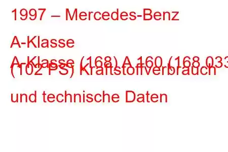 1997 – Mercedes-Benz A-Klasse
A-Klasse (168) A 160 (168.033) (102 PS) Kraftstoffverbrauch und technische Daten