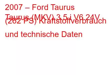 2007 – Ford Taurus
Taurus (MKV) 3.5 i V6 24V (262 PS) Kraftstoffverbrauch und technische Daten