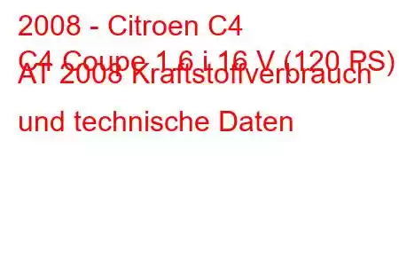 2008 - Citroen C4
C4 Coupe 1.6 i 16 V (120 PS) AT 2008 Kraftstoffverbrauch und technische Daten