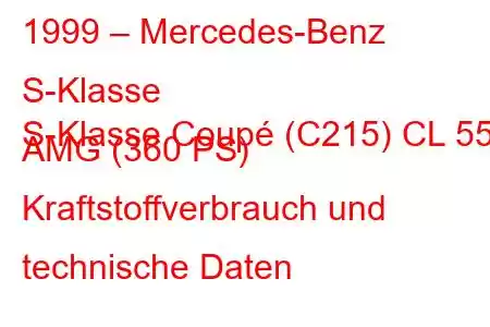 1999 – Mercedes-Benz S-Klasse
S-Klasse Coupé (C215) CL 55 AMG (360 PS) Kraftstoffverbrauch und technische Daten