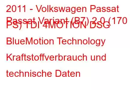 2011 - Volkswagen Passat
Passat Variant (B7) 2.0 (170 PS) TDI 4MOTION DSG BlueMotion Technology Kraftstoffverbrauch und technische Daten