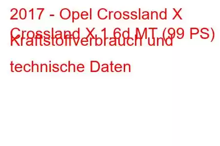 2017 - Opel Crossland X
Crossland X 1.6d MT (99 PS) Kraftstoffverbrauch und technische Daten