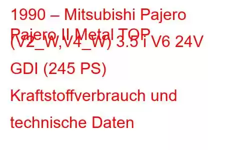 1990 – Mitsubishi Pajero
Pajero II Metal TOP (V2_W,V4_W) 3.5 i V6 24V GDI (245 PS) Kraftstoffverbrauch und technische Daten