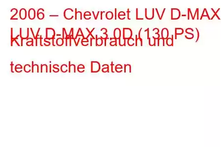 2006 – Chevrolet LUV D-MAX
LUV D-MAX 3.0D (130 PS) Kraftstoffverbrauch und technische Daten