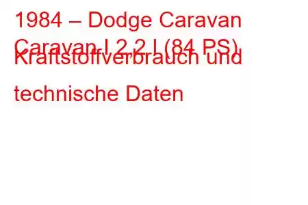 1984 – Dodge Caravan
Caravan I 2,2 l (84 PS) Kraftstoffverbrauch und technische Daten