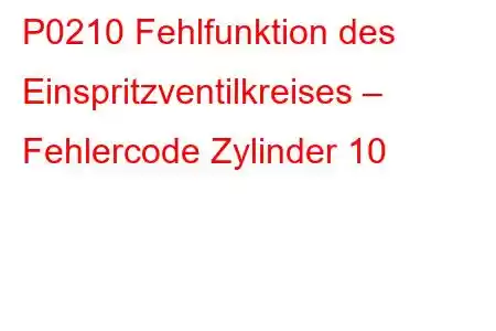 P0210 Fehlfunktion des Einspritzventilkreises – Fehlercode Zylinder 10