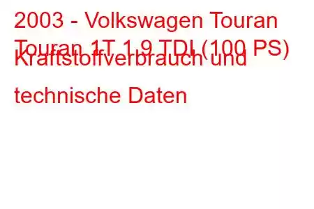 2003 - Volkswagen Touran
Touran 1T 1.9 TDI (100 PS) Kraftstoffverbrauch und technische Daten