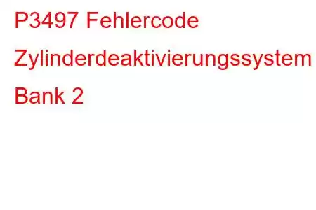 P3497 Fehlercode Zylinderdeaktivierungssystem Bank 2