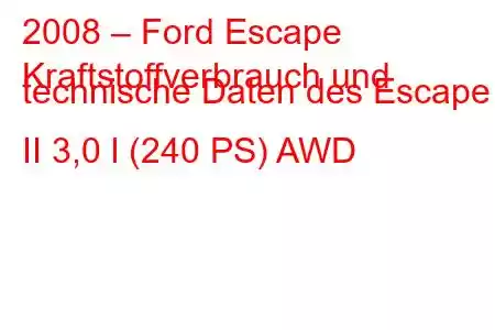 2008 – Ford Escape
Kraftstoffverbrauch und technische Daten des Escape II 3,0 l (240 PS) AWD