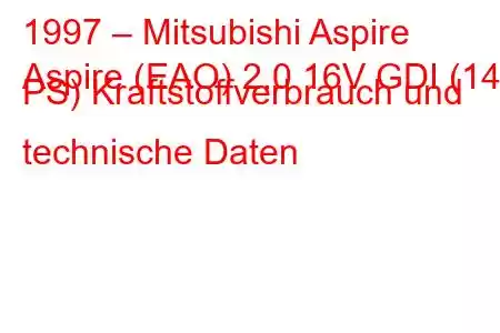 1997 – Mitsubishi Aspire
Aspire (EAO) 2.0 16V GDI (145 PS) Kraftstoffverbrauch und technische Daten