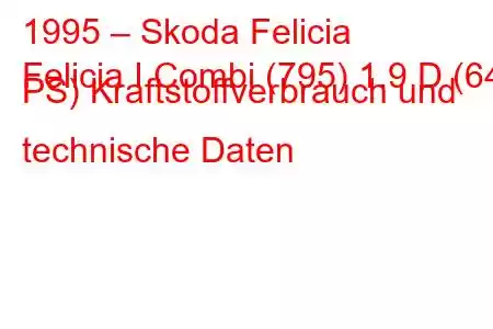 1995 – Skoda Felicia
Felicia I Combi (795) 1.9 D (64 PS) Kraftstoffverbrauch und technische Daten