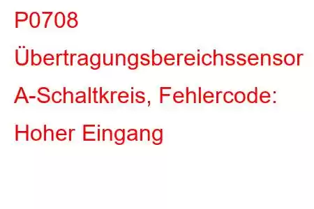 P0708 Übertragungsbereichssensor A-Schaltkreis, Fehlercode: Hoher Eingang