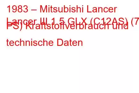 1983 – Mitsubishi Lancer
Lancer III 1.5 GLX (C12AS) (75 PS) Kraftstoffverbrauch und technische Daten