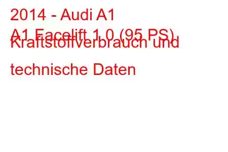 2014 - Audi A1
A1 Facelift 1.0 (95 PS) Kraftstoffverbrauch und technische Daten