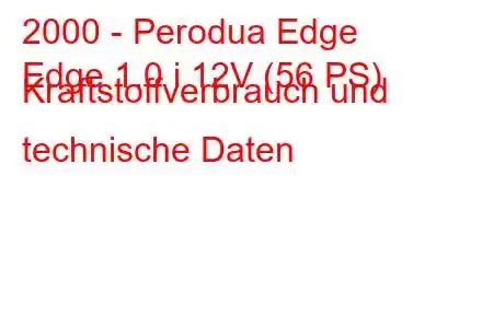 2000 - Perodua Edge
Edge 1.0 i 12V (56 PS) Kraftstoffverbrauch und technische Daten