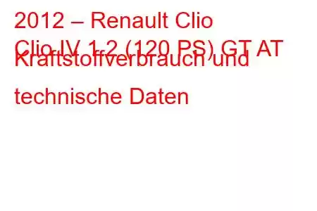 2012 – Renault Clio
Clio IV 1.2 (120 PS) GT AT Kraftstoffverbrauch und technische Daten