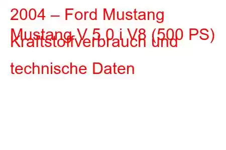 2004 – Ford Mustang
Mustang V 5.0 i V8 (500 PS) Kraftstoffverbrauch und technische Daten