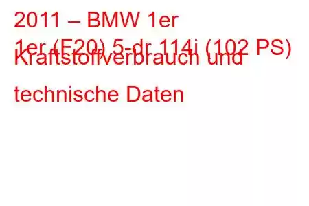 2011 – BMW 1er
1er (F20) 5-dr 114i (102 PS) Kraftstoffverbrauch und technische Daten