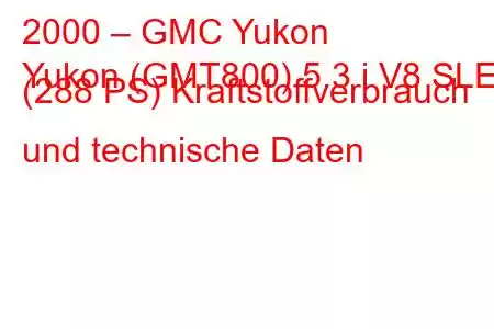 2000 – GMC Yukon
Yukon (GMT800) 5.3 i V8 SLE (288 PS) Kraftstoffverbrauch und technische Daten