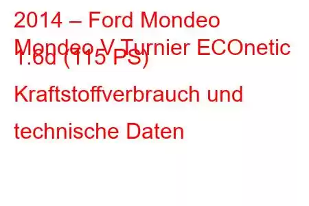 2014 – Ford Mondeo
Mondeo V Turnier ECOnetic 1.6d (115 PS) Kraftstoffverbrauch und technische Daten