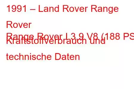 1991 – Land Rover Range Rover
Range Rover I 3,9 V8 (188 PS) Kraftstoffverbrauch und technische Daten