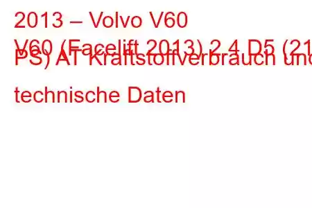 2013 – Volvo V60
V60 (Facelift 2013) 2.4 D5 (215 PS) AT Kraftstoffverbrauch und technische Daten