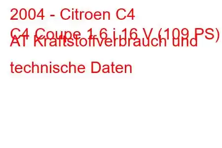 2004 - Citroen C4
C4 Coupe 1.6 i 16 V (109 PS) AT Kraftstoffverbrauch und technische Daten