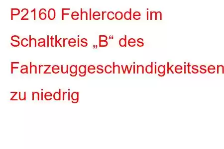 P2160 Fehlercode im Schaltkreis „B“ des Fahrzeuggeschwindigkeitssensors zu niedrig