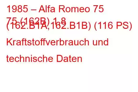 1985 – Alfa Romeo 75
75 (162B) 1,8 (162.B1A,162.B1B) (116 PS) Kraftstoffverbrauch und technische Daten