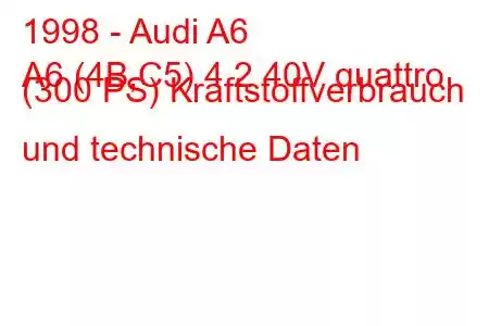 1998 - Audi A6
A6 (4B,C5) 4.2 40V quattro (300 PS) Kraftstoffverbrauch und technische Daten