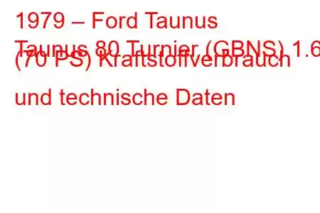 1979 – Ford Taunus
Taunus 80 Turnier (GBNS) 1.6 (70 PS) Kraftstoffverbrauch und technische Daten