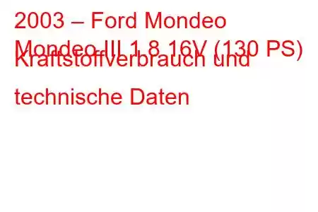 2003 – Ford Mondeo
Mondeo III 1.8 16V (130 PS) Kraftstoffverbrauch und technische Daten