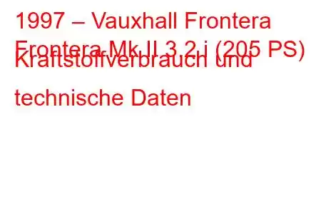 1997 – Vauxhall Frontera
Frontera Mk II 3.2 i (205 PS) Kraftstoffverbrauch und technische Daten