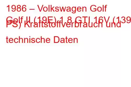 1986 – Volkswagen Golf
Golf II (19E) 1.8 GTI 16V (139 PS) Kraftstoffverbrauch und technische Daten