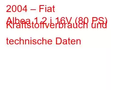 2004 – Fiat
Albea 1.2 i 16V (80 PS) Kraftstoffverbrauch und technische Daten