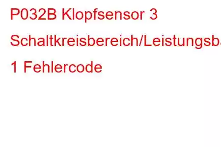 P032B Klopfsensor 3 Schaltkreisbereich/Leistungsbank 1 Fehlercode