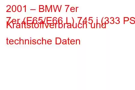 2001 – BMW 7er
7er (E65/E66 L) 745 i (333 PS) Kraftstoffverbrauch und technische Daten