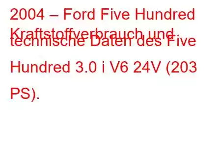 2004 – Ford Five Hundred
Kraftstoffverbrauch und technische Daten des Five Hundred 3.0 i V6 24V (203 PS).