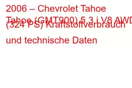 2006 – Chevrolet Tahoe
Tahoe (GMT900) 5.3 i V8 AWD (324 PS) Kraftstoffverbrauch und technische Daten