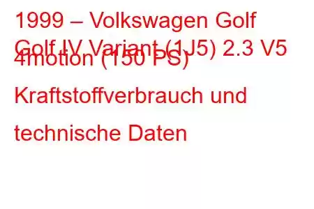 1999 – Volkswagen Golf
Golf IV Variant (1J5) 2.3 V5 4motion (150 PS) Kraftstoffverbrauch und technische Daten