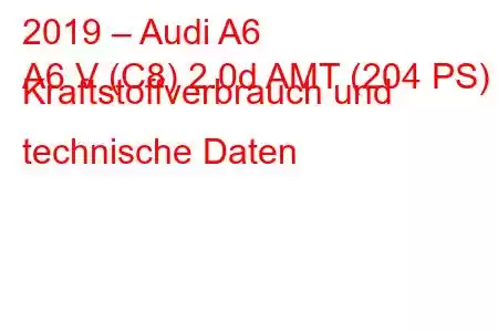 2019 – Audi A6
A6 V (C8) 2.0d AMT (204 PS) Kraftstoffverbrauch und technische Daten