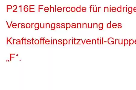 P216E Fehlercode für niedrige Versorgungsspannung des Kraftstoffeinspritzventil-Gruppe „F“.