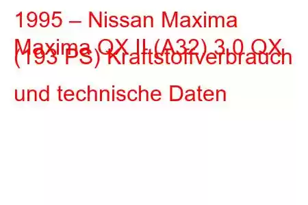 1995 – Nissan Maxima
Maxima QX II (A32) 3.0 QX (193 PS) Kraftstoffverbrauch und technische Daten